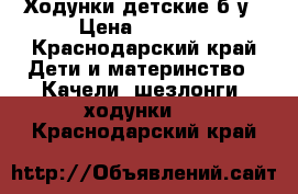 Ходунки детские б/у › Цена ­ 1 000 - Краснодарский край Дети и материнство » Качели, шезлонги, ходунки   . Краснодарский край